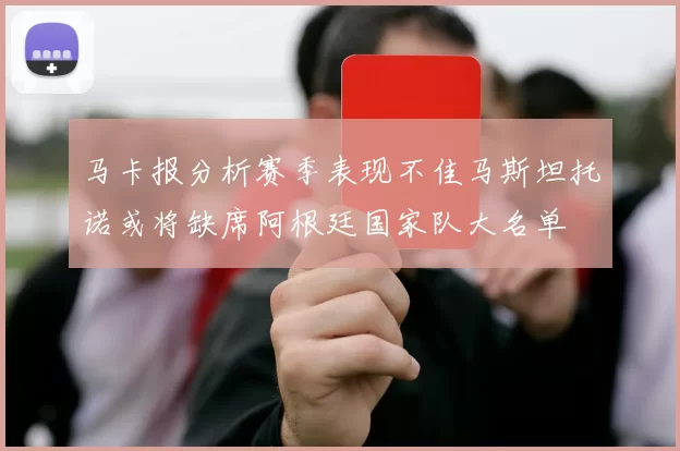 马卡报分析赛季表现不佳马斯坦托诺或将缺席阿根廷国家队大名单